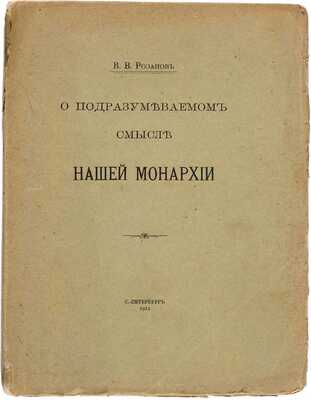 Розанов В.В. О подразумеваемом смысле нашей монархии. СПб.: [Тип. А.С. Суворина], 1912